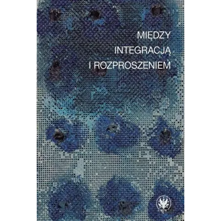 Między Integracją I Rozproszeniem Doświadczenie Estetyczne W Kontekstach Nowoczesności Między Integracją I Rozproszeniem Doświadczenie Estetyczne W Kontekstach Nowoczesności