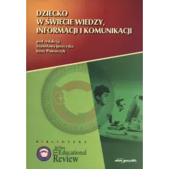 DZIECKO W ŚWIECIE WIEDZY, INFORMACJI I KOMUNIKACJI Stanisław Juszczyk, Irena Polewczyk - Adam Marszałek