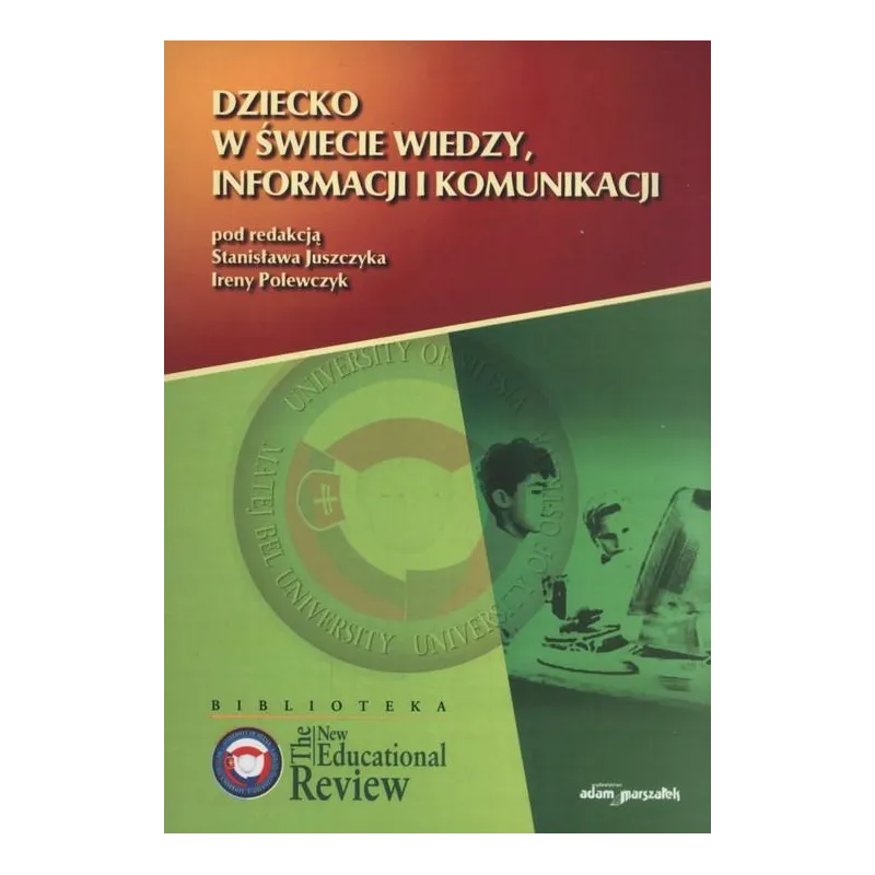 DZIECKO W ŚWIECIE WIEDZY, INFORMACJI I KOMUNIKACJI Stanisław Juszczyk, Irena Polewczyk - Adam Marszałek