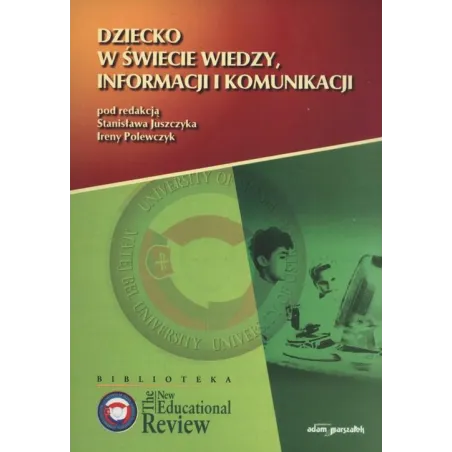 DZIECKO W ŚWIECIE WIEDZY, INFORMACJI I KOMUNIKACJI Stanisław Juszczyk, Irena Polewczyk - Adam Marszałek
