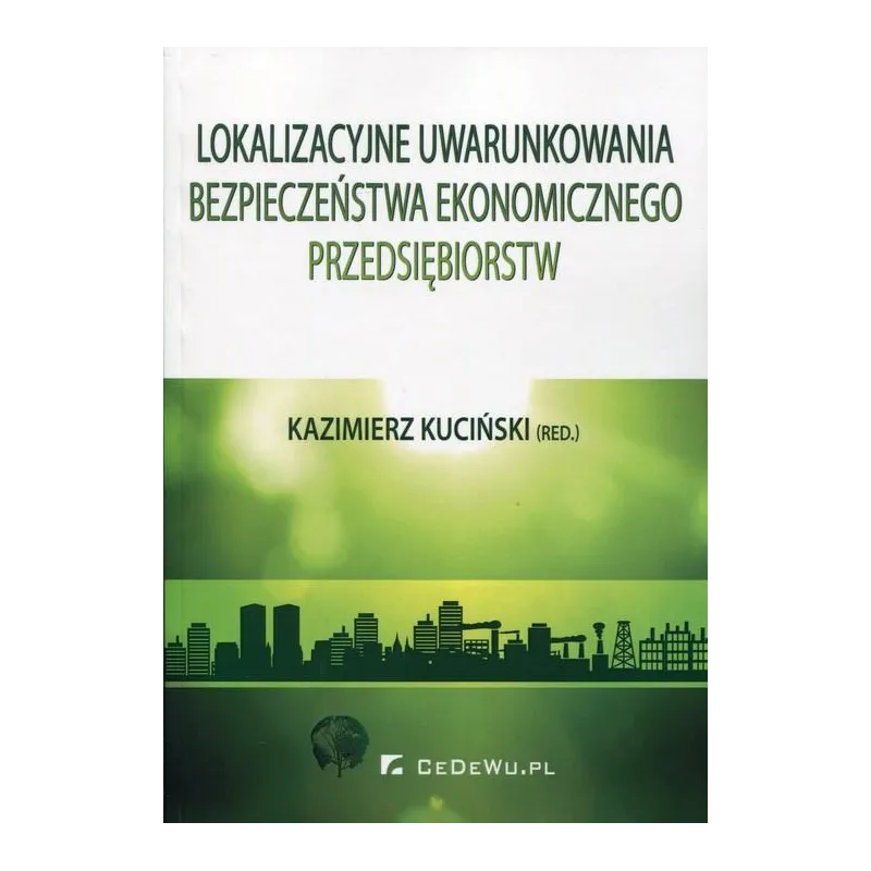LOKALIZACYJNE UWARUNKOWANIA BEZPIECZEŃSTWA EKONOMICZNEGO PRZEDSIĘBIORSTW Kazimierz Kuciński - CEDEWU