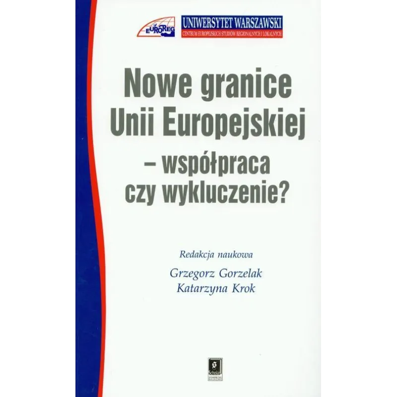 NOWE GRANICE UNII EUROPEJSKIEJ WSPÓŁPRACA CZY WYKLUCZENIE Grzegorz Gorzelak, Katarzyna Krok - Scholar