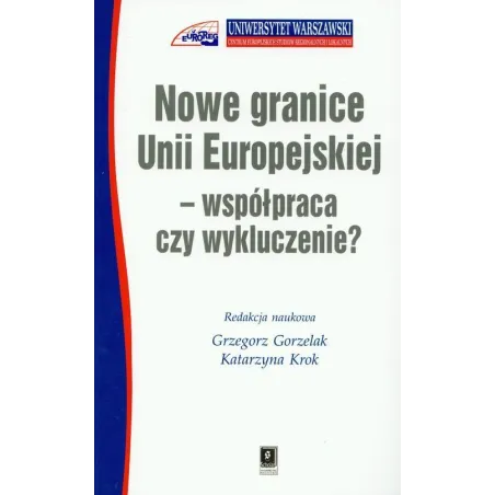 NOWE GRANICE UNII EUROPEJSKIEJ WSPÓŁPRACA CZY WYKLUCZENIE Grzegorz Gorzelak, Katarzyna Krok - Scholar