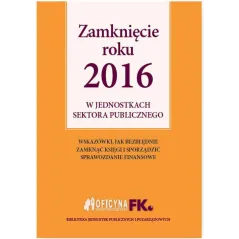 ZAMKNIĘCIE ROKU 2016 W JEDNOSTKACH SEKTORA PUBLICZNEGO Izabela Świderek - Oficyna Prawa Polskiego