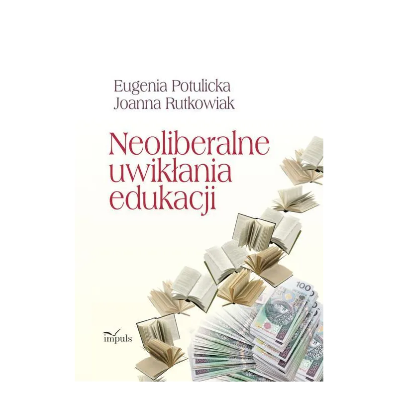 NEOLIBERALNE UWIKŁANIA EDUKACJI Eugenia Potulicka, Joanna Rutkowiak - Impuls