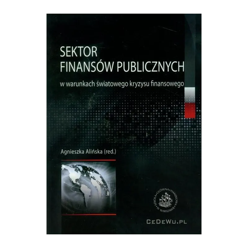 SEKTOR FINANSÓW PUBLICZNYCH W WARUNKACH ŚWIATOWEGO KRYZYSU FINANSOWEGO Agnieszka Alińska - CEDEWU