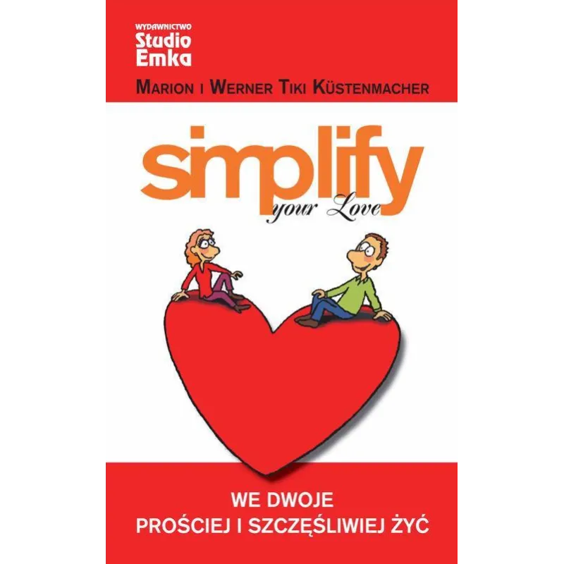 SIMPLIFY YOUR LOVE WE DWOJE PROŚCIEJ I SZCZĘŚLIWIEJ ŻYĆ Werner Tiki Kustenmacher, Marion Tiki Kustenmacher - Studio Emka