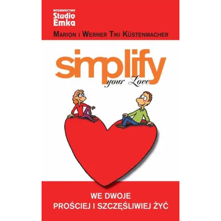 SIMPLIFY YOUR LOVE WE DWOJE PROŚCIEJ I SZCZĘŚLIWIEJ ŻYĆ Werner Tiki Kustenmacher, Marion Tiki Kustenmacher - Studio Emka