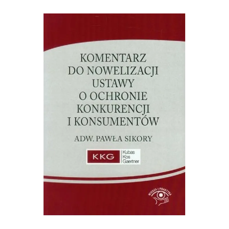 KOMENTARZ DO NOWELIZACJI USTAWY O OCHRONIE KONKURENCJI I KONSUMENTÓW Paweł Sikora - Wiedza i Praktyka