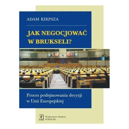 Jak Negocjować W Brukseli? Proces Podejmowania Decyzji W Unii Europejskiej Adam Kirpsza Jak Negocjować W Brukseli? Proces Podejmowania Decyzji W Unii Europejskiej Adam Kirpsza