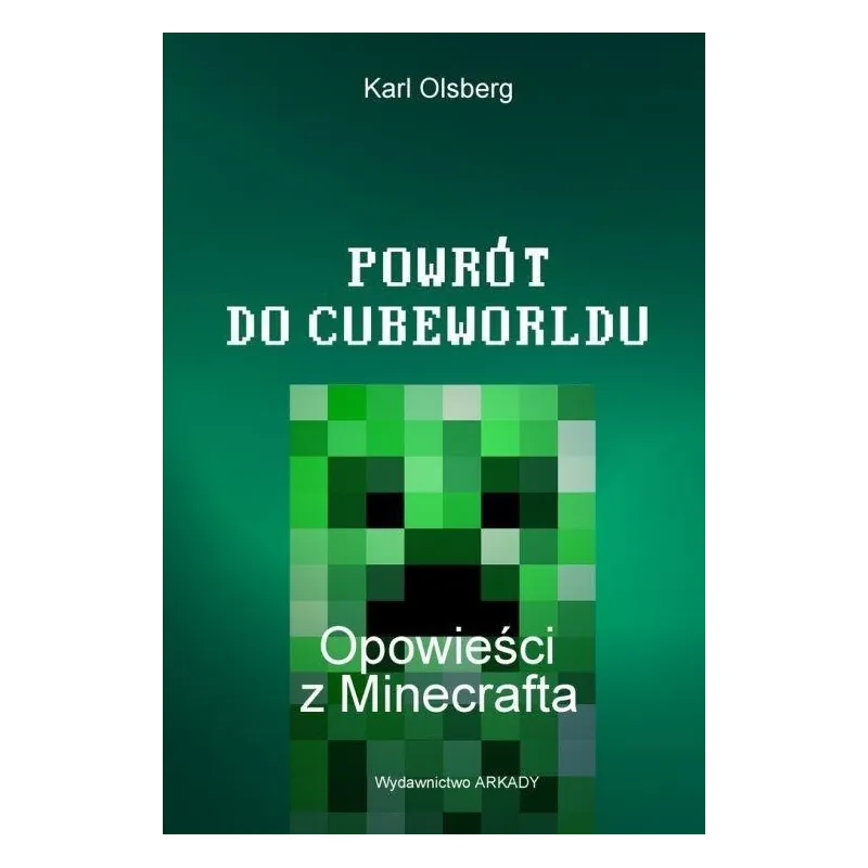 POWRÓT DO CUBEWORLDU OPOWIEŚCI Z MINECRAFTA Karl Olsberg - Arkady