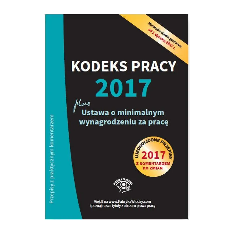 KODEKS PRACY 2017 PLUS USTAWA O MINIMALNYM WYNAGRODZENIU ZA PRACĘ - Wiedza i Praktyka
