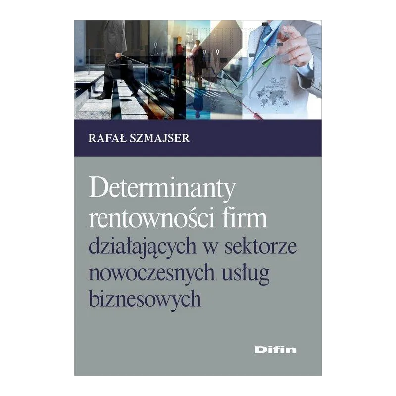 DETERMINANTY RENTOWNOŚCI FIRM DZIAŁAJĄCYCH W SEKTORZE NOWOCZESNYCH USŁUG BIZNESOWYCH Rafał Szmajser - Difin