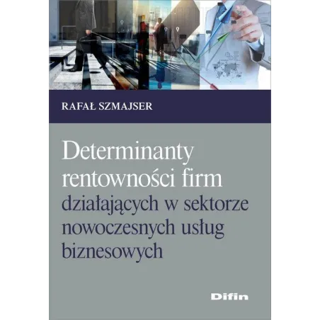 DETERMINANTY RENTOWNOŚCI FIRM DZIAŁAJĄCYCH W SEKTORZE NOWOCZESNYCH USŁUG BIZNESOWYCH Rafał Szmajser - Difin