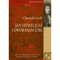JAN HEWELIUSZ I DWÓR FRANCUSKI BIBLIOTHECA HEVELIANA 3 Chantall Grell - Aspra