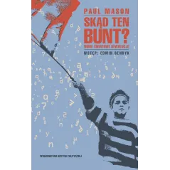 SKĄD TEN BUNT? NOWE ŚWIATOWE REWOLUCJE Paul Mason - Wydawnictwo Krytyki Politycznej