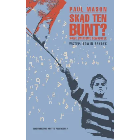 SKĄD TEN BUNT? NOWE ŚWIATOWE REWOLUCJE Paul Mason - Wydawnictwo Krytyki Politycznej
