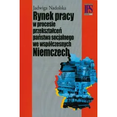 RYNEK PRACY W PROCESIE PRZEKSZTAŁCEŃ PAŃSTWA SOCJALNEGO WE WSPÓŁCZESNYCH NIEMCZECH Jadwiga Nadolska - Aspra