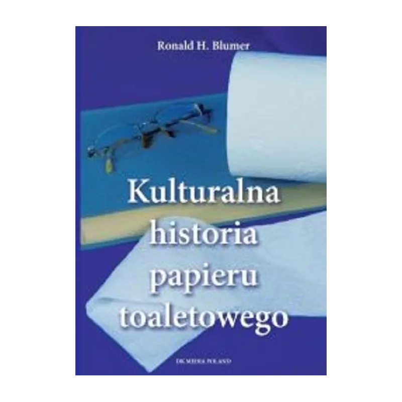KULTURALNA HISTORIA PAPIERU TOALETOWEGO Ronald Blumen - DK MEDIA