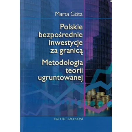 Polskie Bezpośrednie Inwestycje Za Granicą Metodologia Teorii Ugruntowanej Marta Gotz Polskie Bezpośrednie Inwestycje Za Granicą Metodologia Teorii Ugruntowanej Marta Gotz