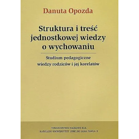 STRUKTURA I TREŚĆ JEDNOSTKOWEJ WIEDZY O WYCHOWANIU STUDIUM PEDAGOGICZNE WIEDZY RODZICÓW I JEJ KORELATÓW Danota Opozda - T...