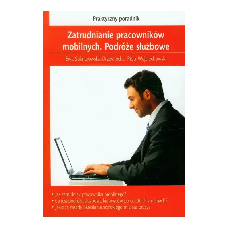 ZATRUDNIANIE PRACOWNIKÓW MOBILNYCH PODRÓŻE SŁUŻBOWE PRAKTYCZNY PORADNIK Ewa Suknarowska-Drzewiecka - C.H. Beck