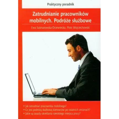 ZATRUDNIANIE PRACOWNIKÓW MOBILNYCH PODRÓŻE SŁUŻBOWE PRAKTYCZNY PORADNIK Ewa Suknarowska-Drzewiecka - C.H. Beck