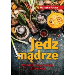 JEDZ MĄDRZE PORADNIK POZYTYWNEGO ODŻYWIANIA Marzena Pałasz - SBM
