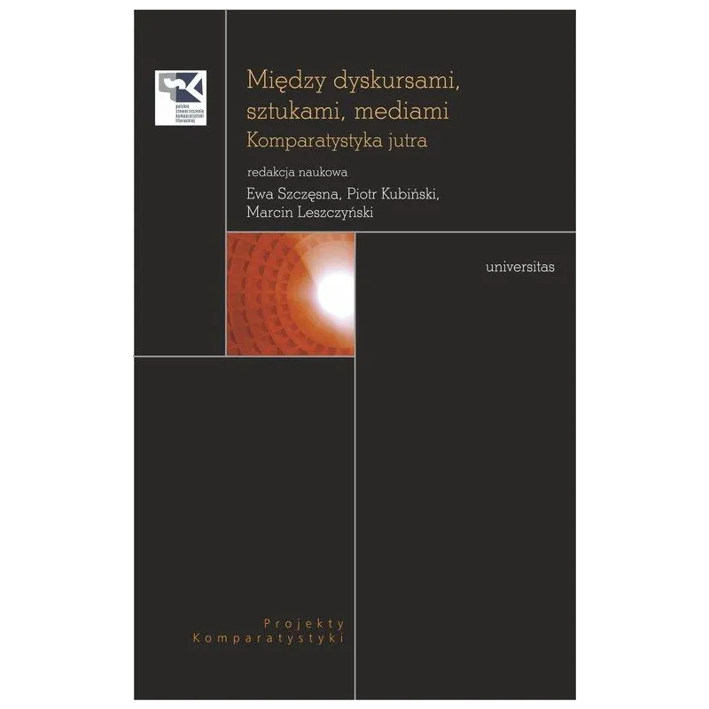 MIĘDZY DYSKURSAMI, SZTUKAMI, MEDIAMI. KOMPARATYSTYKA JUTRA - Universitas