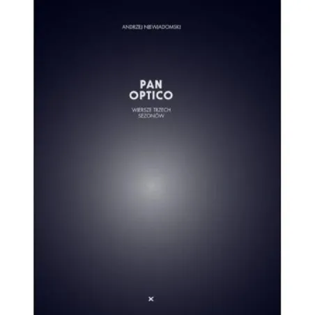 PAN OPTICO WIERSZE TRZECH SEZONÓW Andrzej Niewiadomski - Fundacja im. Tymoteusza Karpowicza