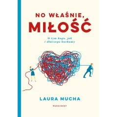 NO WŁAŚNIE, MIŁOŚĆ. CO NAUKA MÓWI O TYM JAK KOGO I DLACZEGO KOCHAMY Laura Mucha - Marginesy