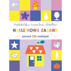 PRZEDSZKOLAK W ŚWIECIE BARW I KSZTAŁTÓW NAKLEKOWA ZABAWA PONAD 260 NAKLEJEK 4+ - Olesiejuk