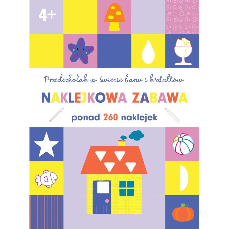 PRZEDSZKOLAK W ŚWIECIE BARW I KSZTAŁTÓW NAKLEKOWA ZABAWA PONAD 260 NAKLEJEK 4+ - Olesiejuk