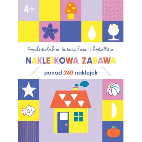 PRZEDSZKOLAK W ŚWIECIE BARW I KSZTAŁTÓW NAKLEKOWA ZABAWA PONAD 260 NAKLEJEK 4+ - Olesiejuk