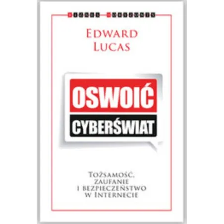 OSWOIĆ CYBERŚWIAT TOŻSAMOŚĆ, ZAUFANIE I BEZPIECZEŃSTWO W INTERNECIE Lucas Edward - Kurhaus Publishing