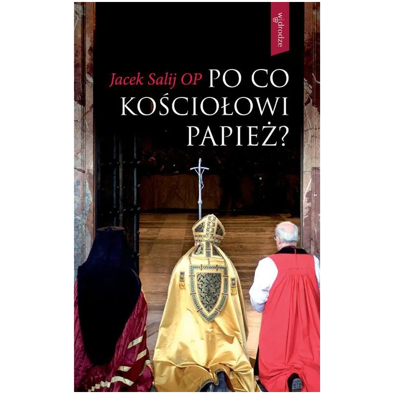 PO CO KOŚCIOŁOWI PAPIEŻ? Jacek Salij - W Drodze