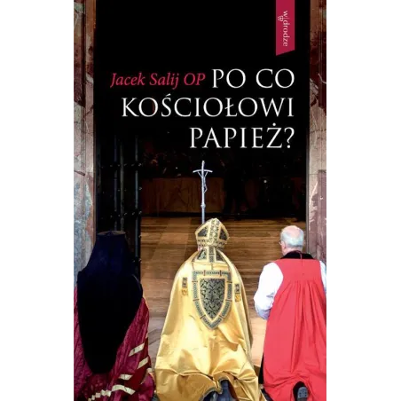 PO CO KOŚCIOŁOWI PAPIEŻ? Jacek Salij - W Drodze