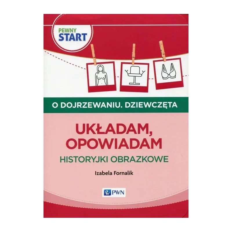 PEWNY START O DOJRZEWANIU DZIEWCZĘTA UKŁADAM, OPOWIADAM HISTORYJKI OBRAZKOWE Izabela Fornalik - PWN