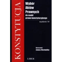 KONSTYTUCJA WYBÓR AKTÓW PRAWNYCH DO NAUKI PRAWA KONSTYTUCYJNEGO Janusz Mordwiłko - Liber