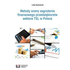 METODY OCENY ZAGROŻENIA FINANSOWEGO PRZEDSIĘBIORSTW SEKTORA TSL W POLSCE Lidia Karbownik - Wydawnictwo Uniwersytetu Łódzk...