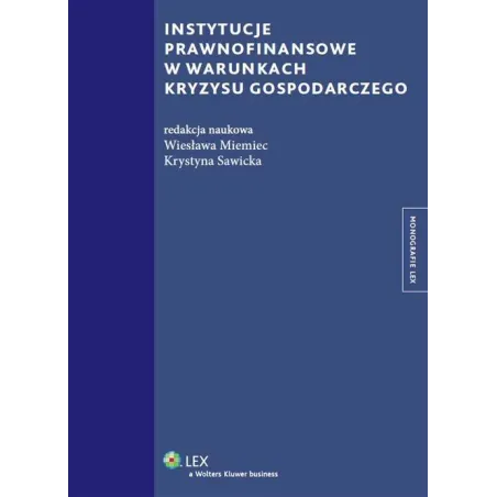 INSTYTUCJE PRAWNOFINANSOWE W WARUNKACH KRYZYSU GOSPODARCZEGO Wiesława Miemiec, Krystyna Sawicka - Wolters Kluwer