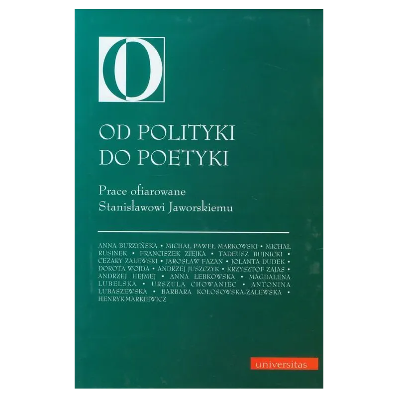 OD POLITYKI DO POETYKI PRACE OFIAROWANE STANISŁAWOWI JAWORSKIEMU - Universitas