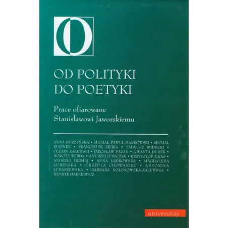 OD POLITYKI DO POETYKI PRACE OFIAROWANE STANISŁAWOWI JAWORSKIEMU - Universitas