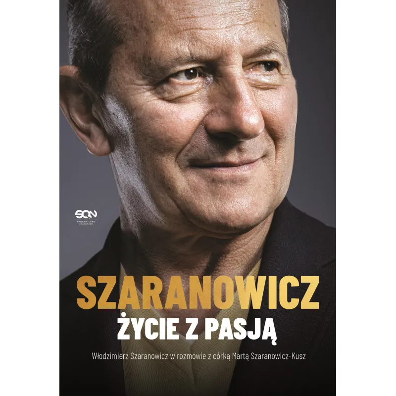 WŁODZIMIERZ SZARANOWICZ. ŻYCIE Z PASJĄ Włodzimierz Szaranowicz, Marta Szaranowicz-Kusz - Sine Qua Non