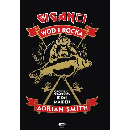 ADRIAN SMITH. GIGANCI WÓD I ROCKA. OPOWIEŚCI GITARZYSTY IRON MAIDEN Adrian Smith - Sine Qua Non