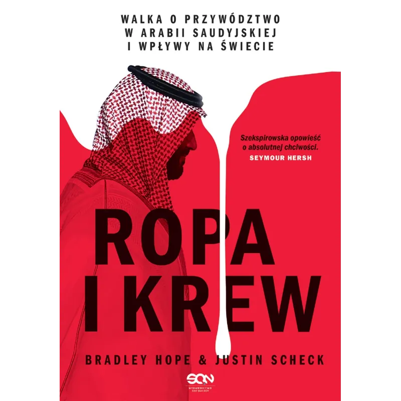 ROPA I KREW. WALKA O PRZYWÓDZTWO W ARABII SAUDYJSKIEJ I WPŁYWY NA ŚWIECIE Bradley Hope, Justin Scheck - Sine Qua Non
