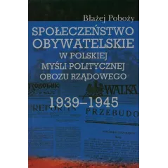 SPOŁECZEŃSTWO OBYWATELSKIE W POLSKIEJ MYŚLI POLITYCZNEJ OBOZU RZĄDOWEGO 1939-1945 - Aspra