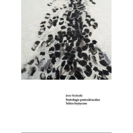 POETOLOGIE POSTRUKTURALNE SZKICE KRYTYCZNE Jerzy Madejski - Wydawnictwo Naukowe Uniwersytetu Szczecińskiego