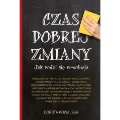 CZAS DOBREJ ZMIANY JAK RODZI SIĘ REWOLUCJA Dorota Kowalska - Melanż