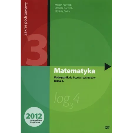 MATEMATYKA PODRĘCZNIK DLA KLASY 3 LICEUM I TECHNIKUM ZAKRES PODSTAWOWY Marcin Kurczab, Elżbieta Świda - Pazdro